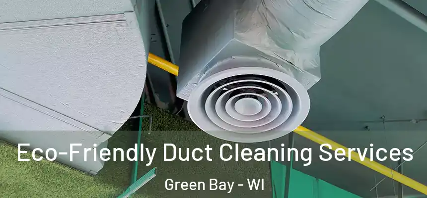  Eco-Friendly Duct Cleaning Services Green Bay - WI