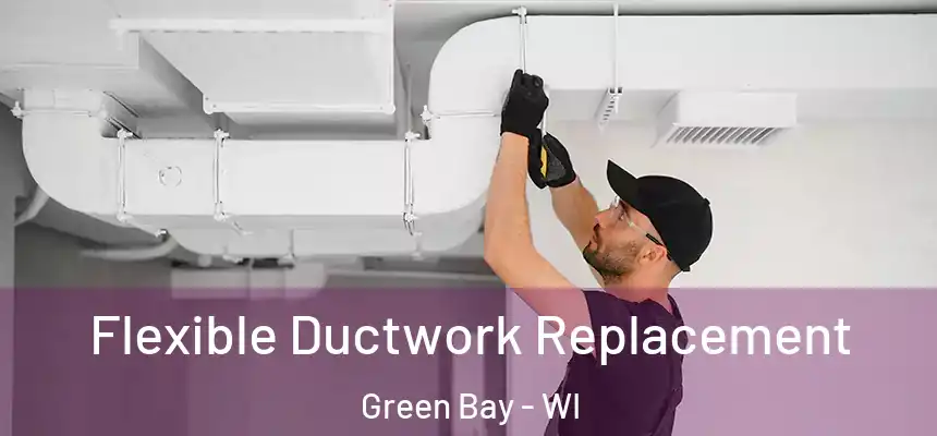  Flexible Ductwork Replacement Green Bay - WI