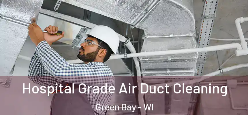  Hospital Grade Air Duct Cleaning Green Bay - WI