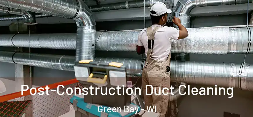  Post-Construction Duct Cleaning Green Bay - WI