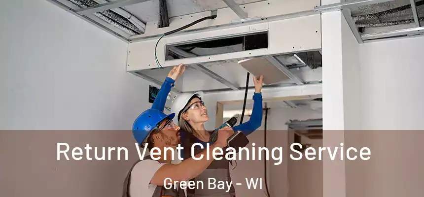 Return Vent Cleaning Service Green Bay - WI