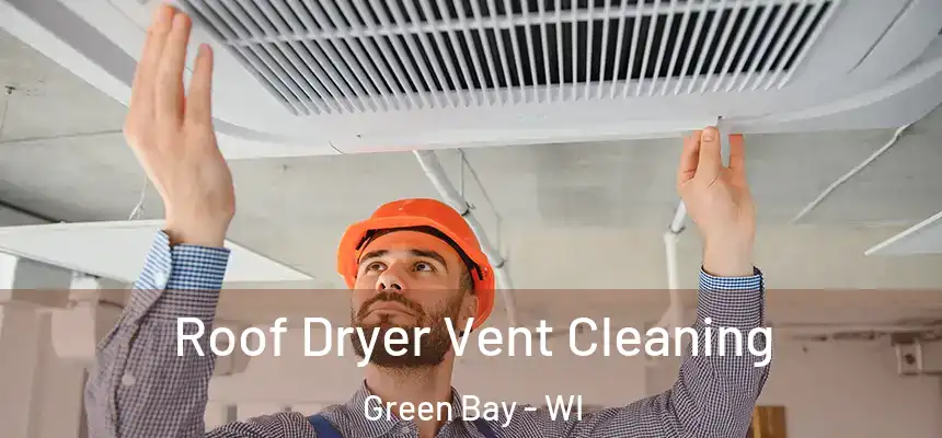Roof Dryer Vent Cleaning Green Bay - WI